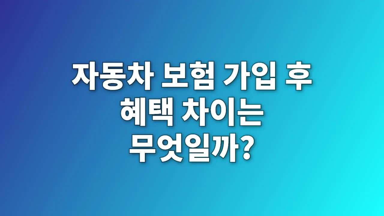 자동차 보험 가입 후 혜택 차이는 무엇일까?